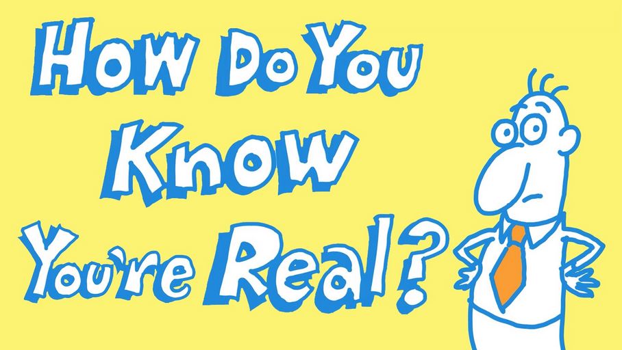 How do you know you are real ? | Reckon Talk